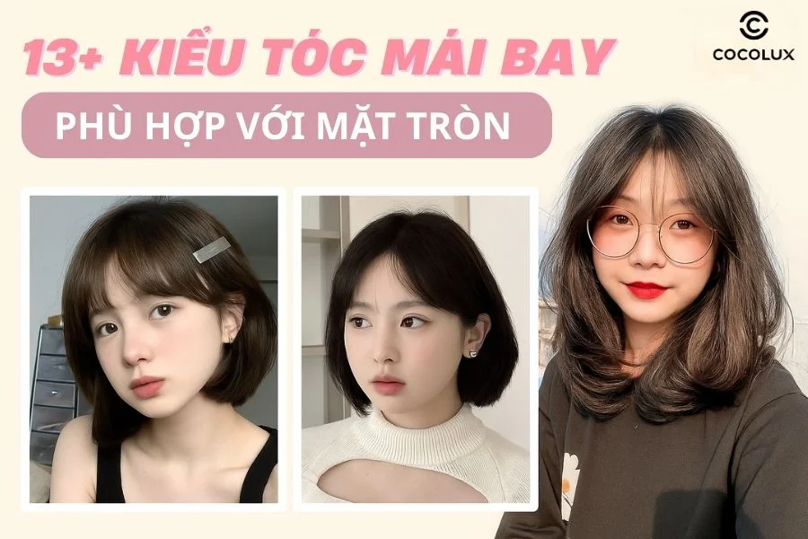 13+ kiểu tóc mái bay giúp mặt tròn che khuyết điểm, tăng thần thái